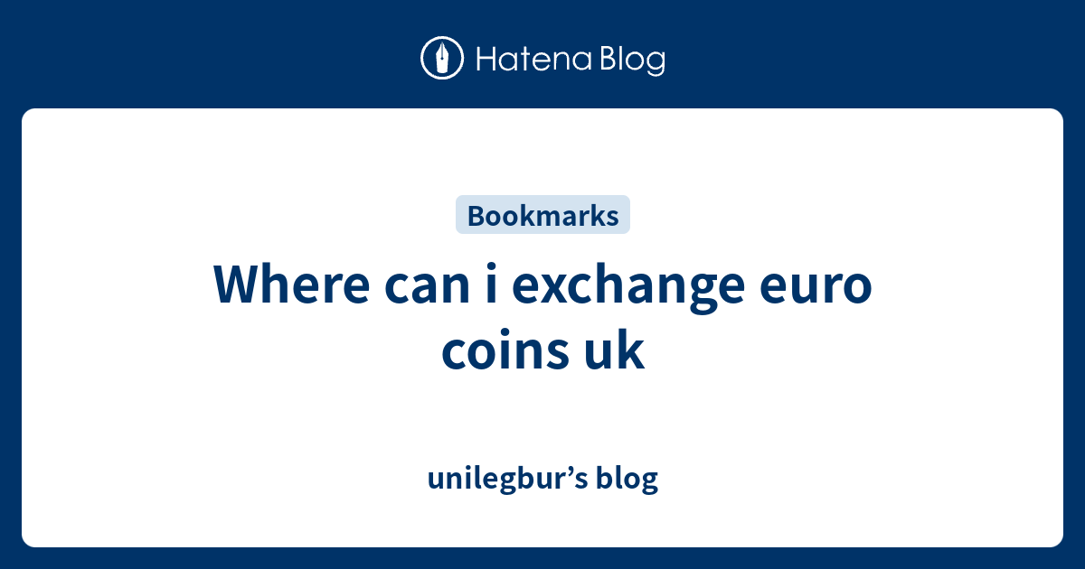 where-can-i-exchange-euro-coins-uk-unilegbur-s-blog