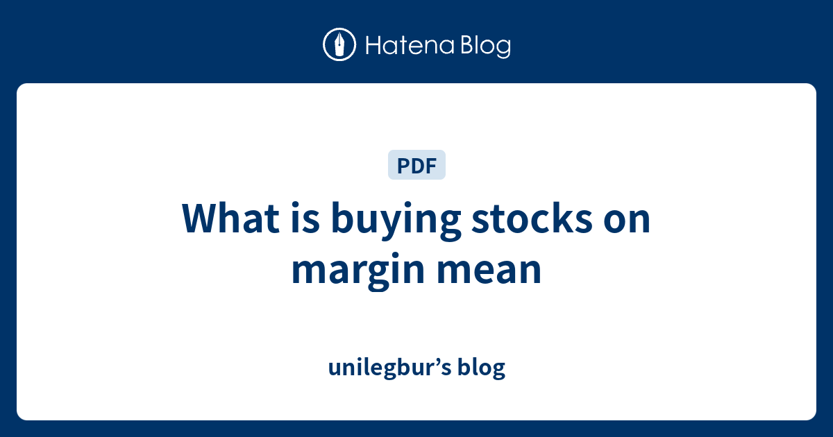 What is buying stocks on margin mean unilegbur’s blog