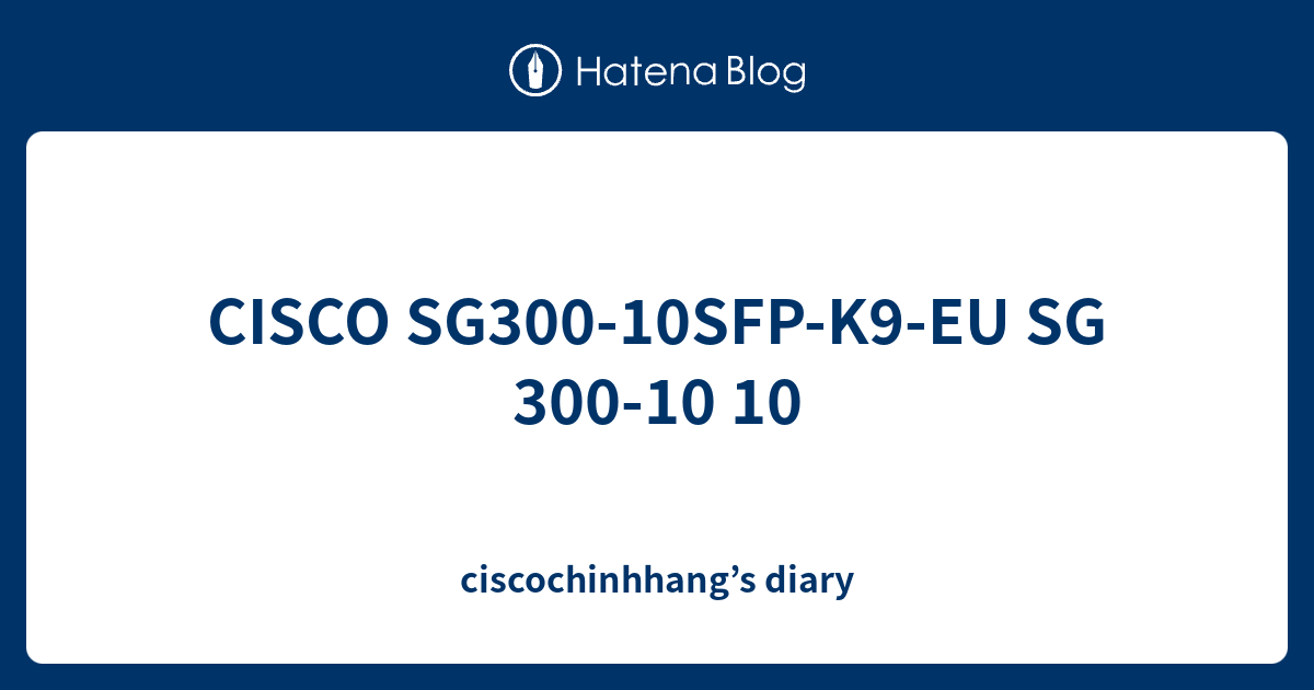 CISCO SG300-10SFP-K9-EU SG 300-10 10 - ciscochinhhang’s diary