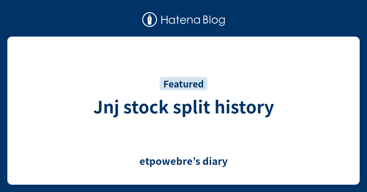 Jnj stock split history etpowebre’s diary