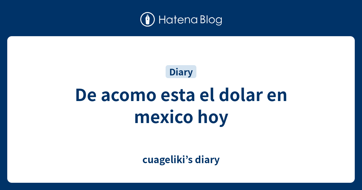 De esta el dolar en mexico hoy cuageliki’s diary