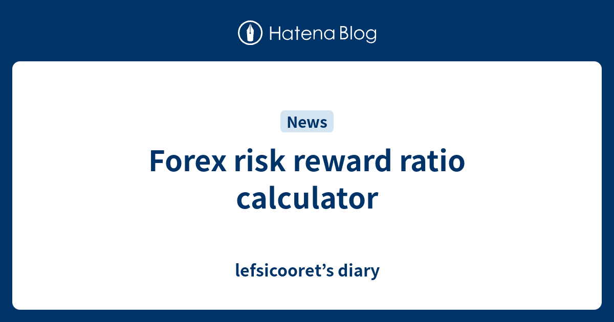 Forex risk reward ratio calculator - lefsicooret’s diary