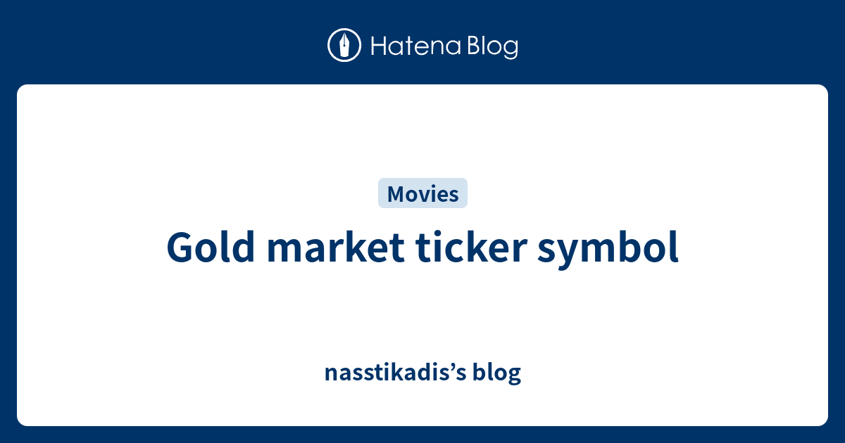 Gold market ticker symbol - nasstikadis’s blog