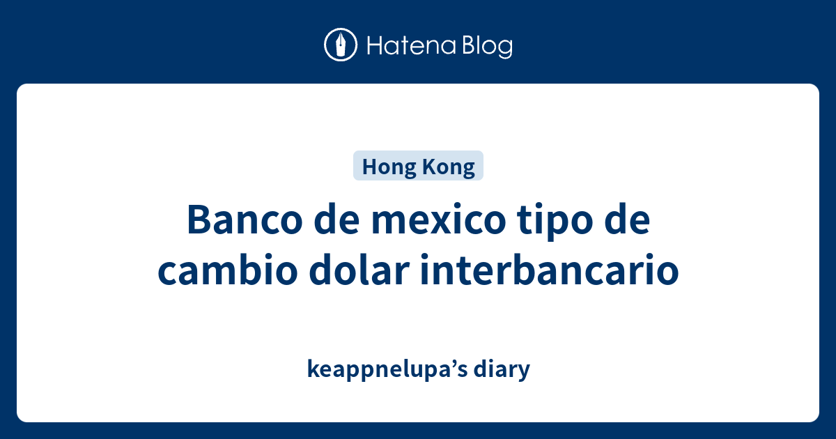 Banco De Mexico Tipo De Cambio Dolar Interbancario - Keappnelupa’s Diary