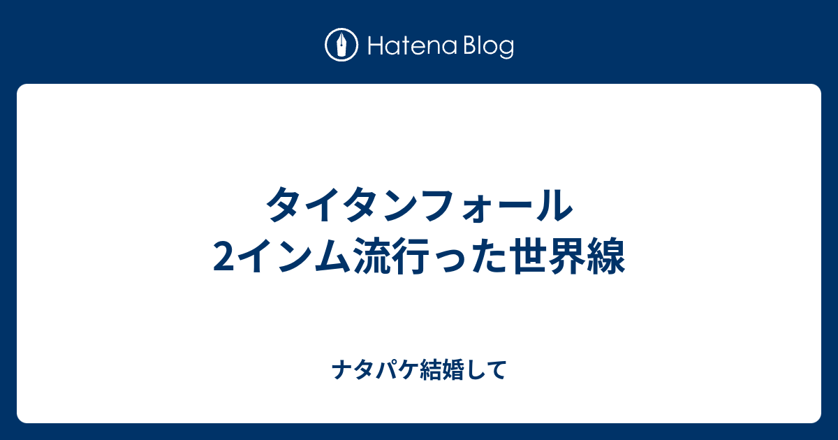 タイタンフォール2インム流行った世界線 ナタパケ結婚して