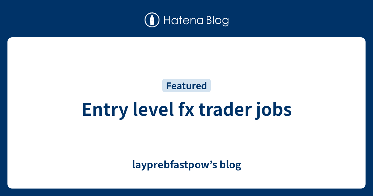 entry-level-fx-trader-jobs-layprebfastpow-s-blog