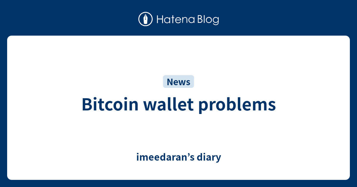 Bitcoin wallet problems - imeedaran’s diary