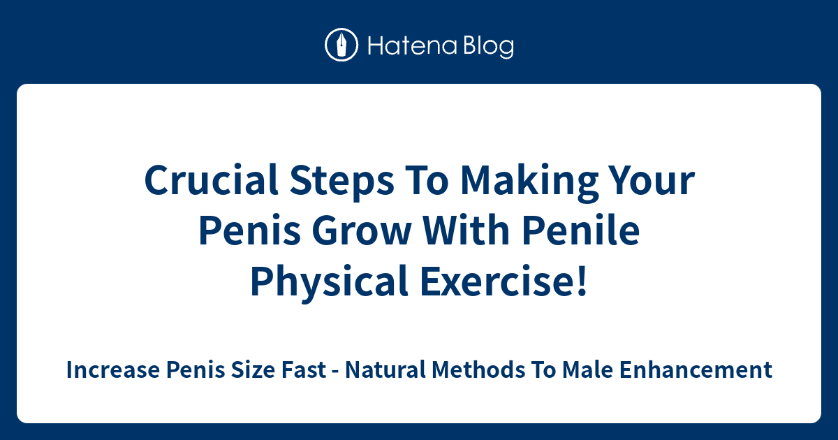 Crucial Steps To Making Your Penis Grow With Penile Physical Exercise 1595195118