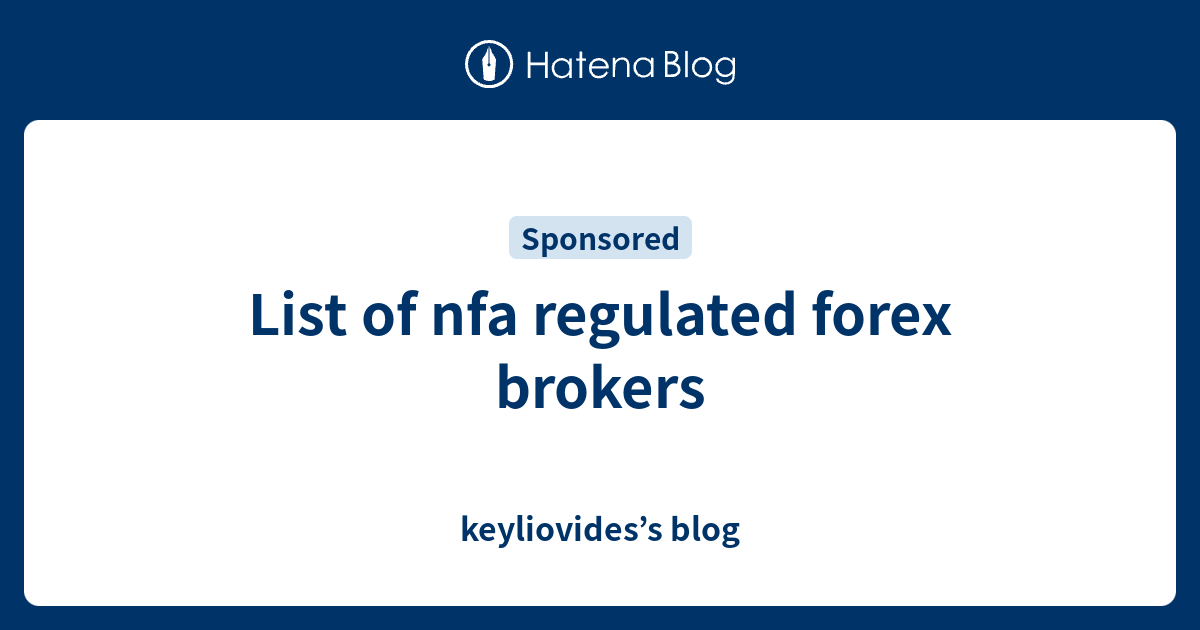 List Of Nfa Regulated Forex Brokers - Keyliovides’s Blog