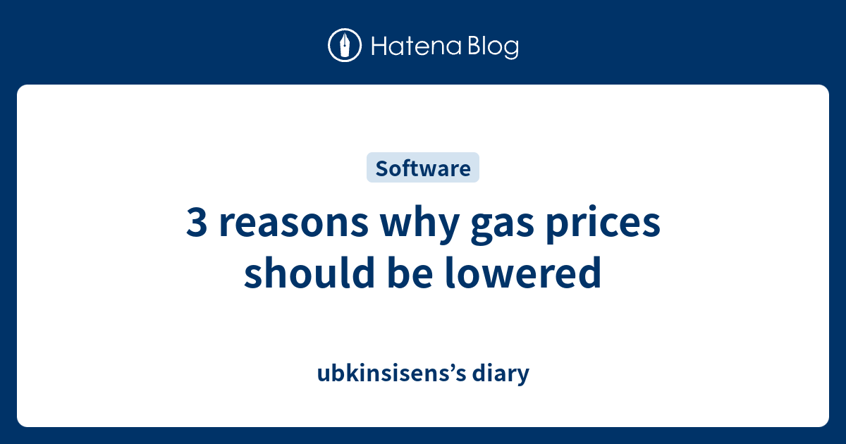 3 reasons why gas prices should be lowered ubkinsisens’s diary