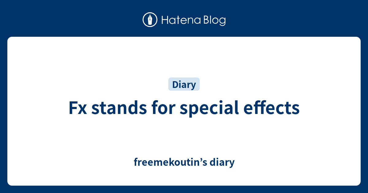 Fx stands for special effects freemekoutin’s diary
