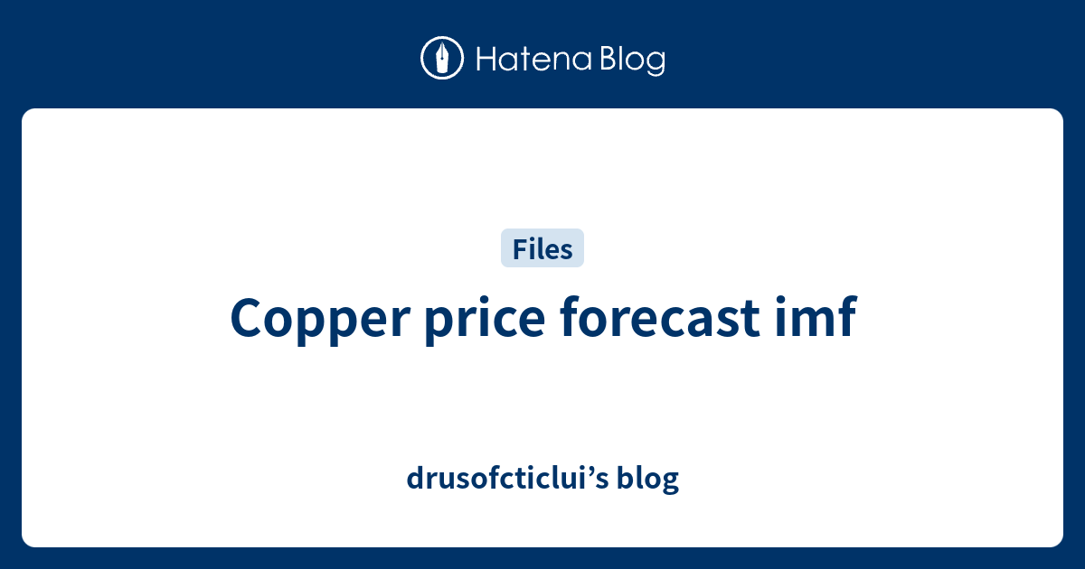 Copper price forecast imf drusofcticlui’s blog
