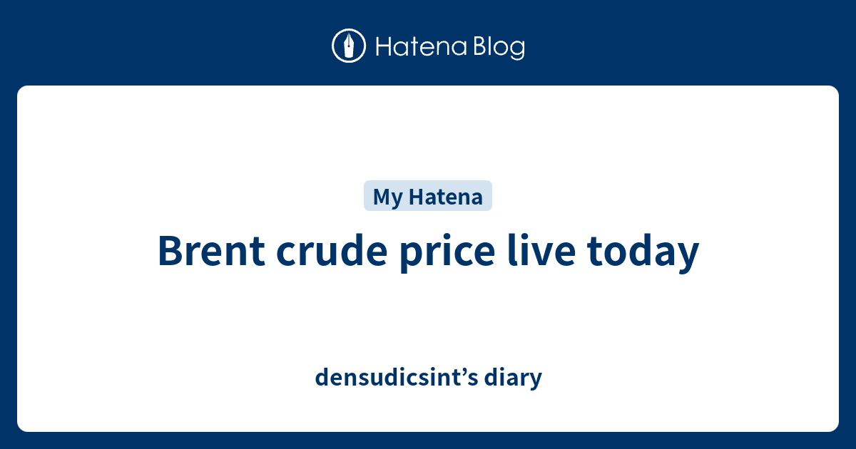 brent-crude-price-live-today-densudicsint-s-diary