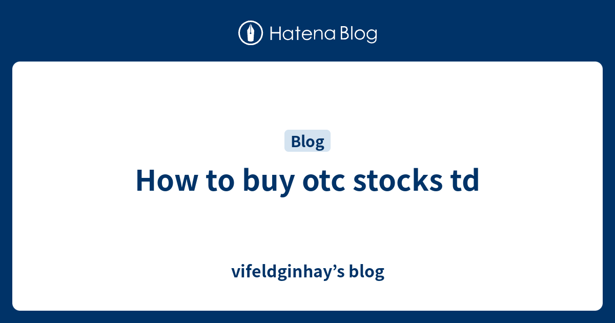 How to buy otc stocks td - vifeldginhay’s blog