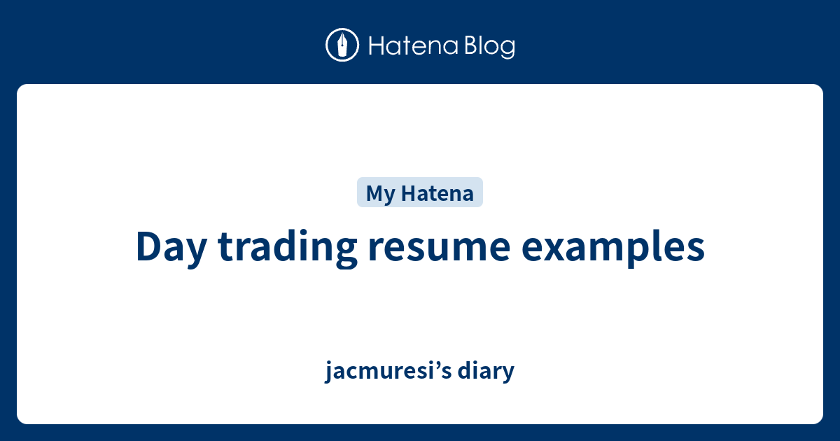 Day Trading Resume Examples - Jacmuresi’s Diary