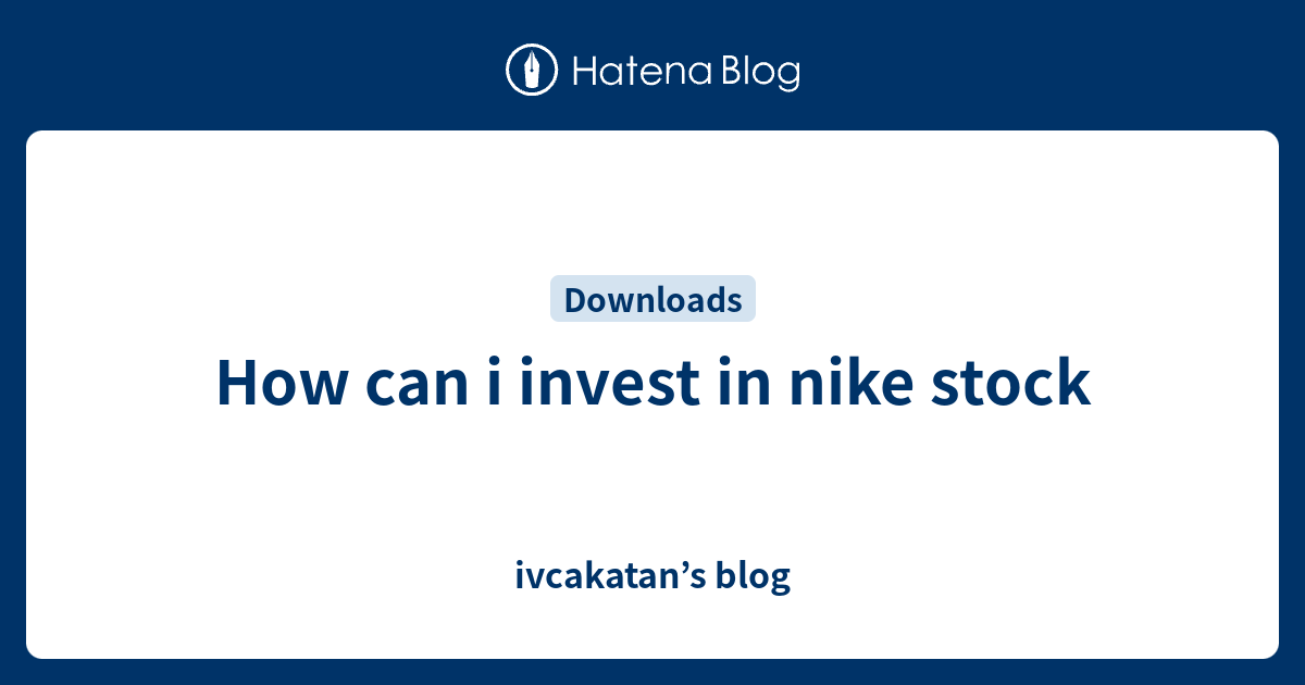 How Can I Invest In Nike Stock Ivcakatans Blog