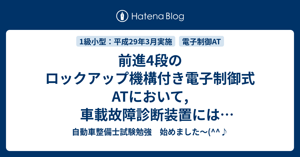 前進4段のロックアップ機構付き電子制御式atにおいて 車載故障診断装置には表示されない不具合の状況と推定原因 平成29年3月実施1級小型問題36 自動車整備士試験勉強 始めました