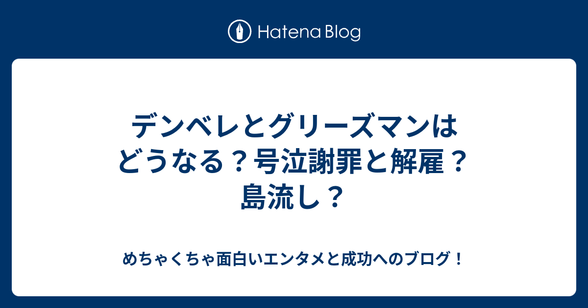 デンベレとグリーズマンはどうなる 号泣謝罪と解雇 島流し めちゃくちゃ面白いエンタメと成功へのブログ