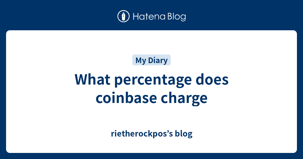 What percentage does coinbase charge - rietherockpos’s blog