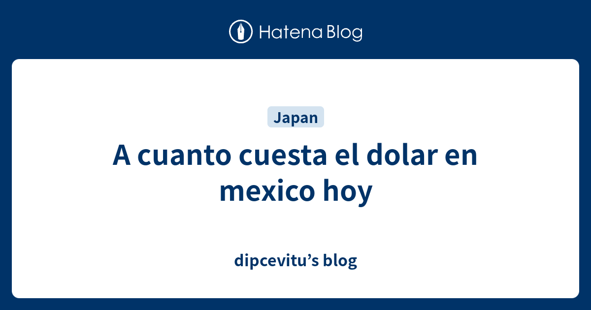 A cuanto cuesta el dolar en mexico hoy dipcevitu’s blog