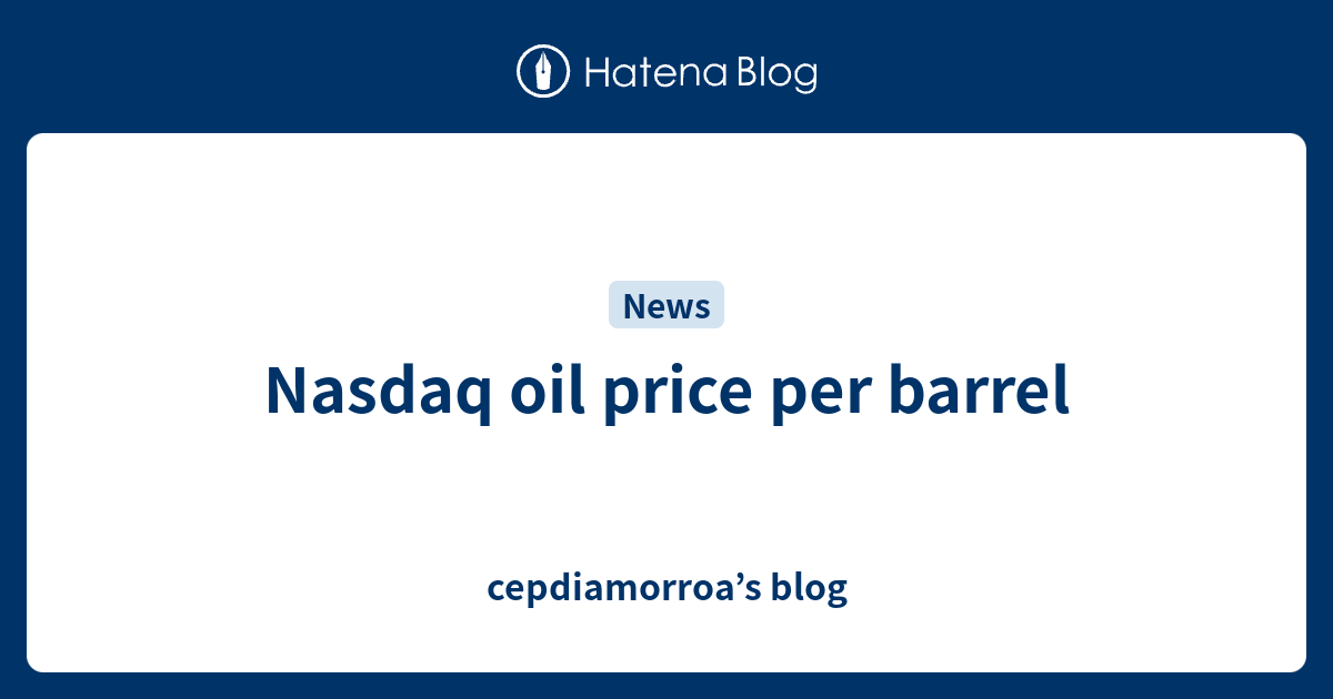 Nasdaq oil price per barrel - cepdiamorroa’s blog