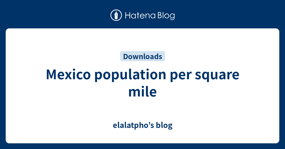 Mexico population per square mile elalatpho’s blog