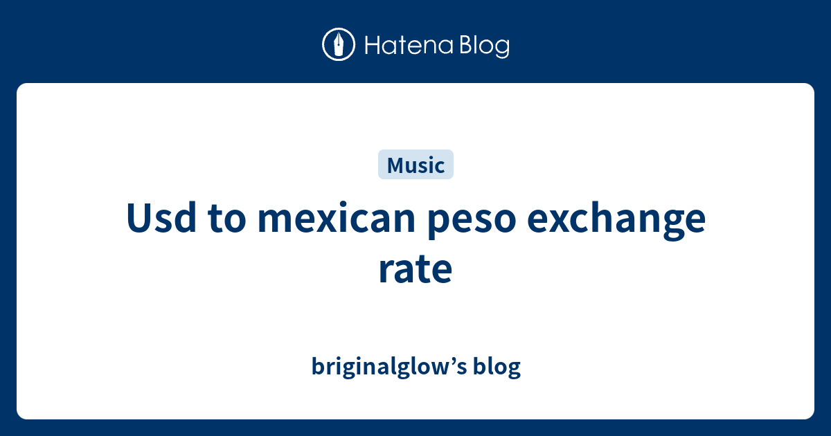 usd-to-mexican-peso-exchange-rate-briginalglow-s-blog