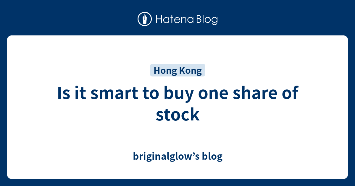 Is it smart to buy one share of stock briginalglow’s blog