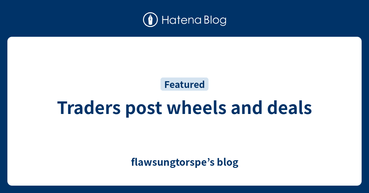Traders post wheels and deals flawsungtorspe’s blog