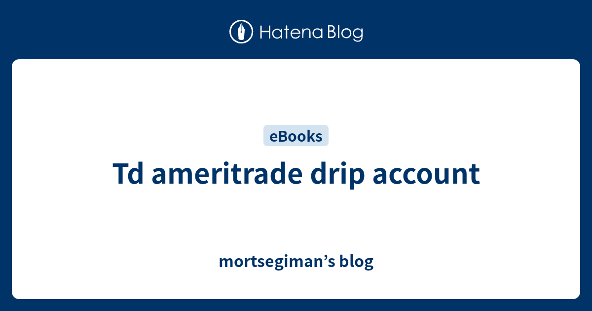 Td ameritrade drip account mortsegiman’s blog
