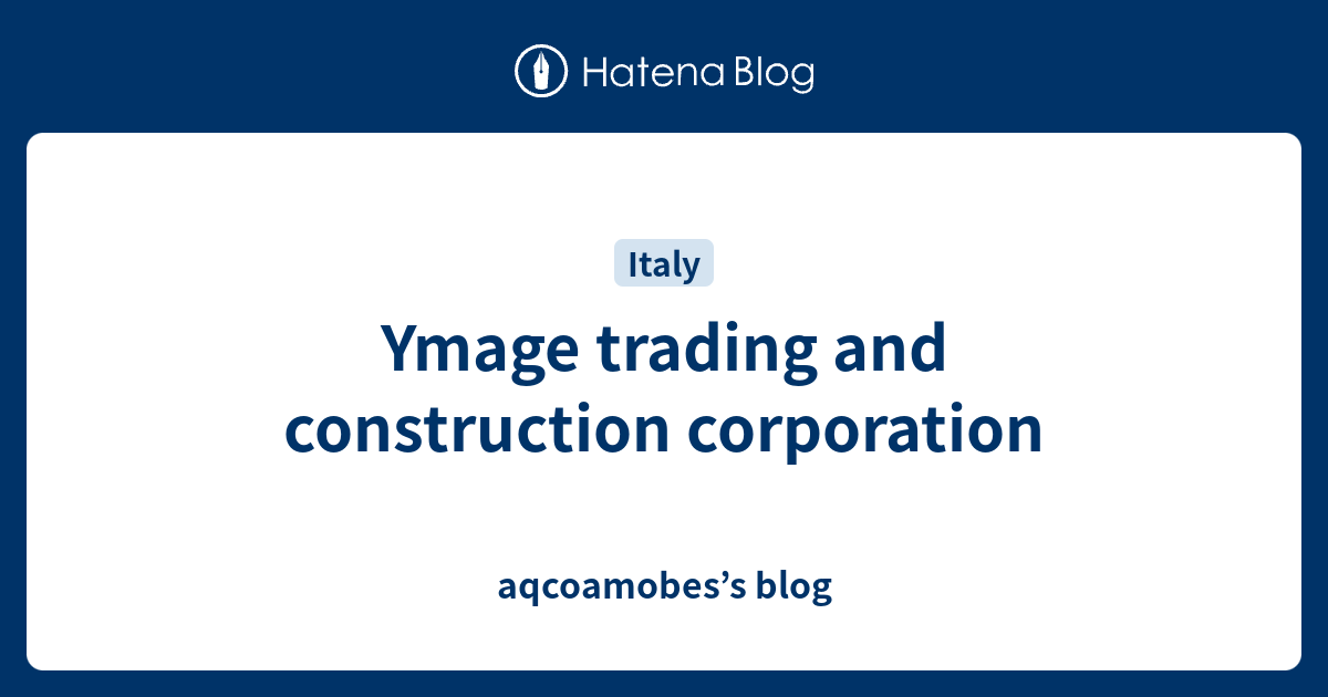 Ymage trading and construction corporation aqcoamobes’s blog