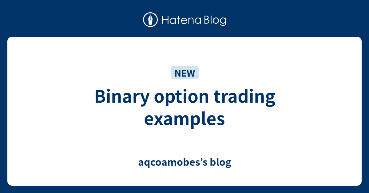Binary option trading examples - aqcoamobes’s blog