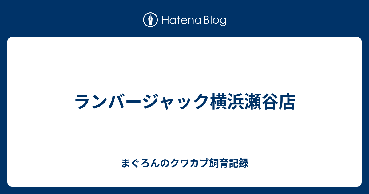 ランバージャック横浜瀬谷店 まぐろんのクワカブ飼育記録