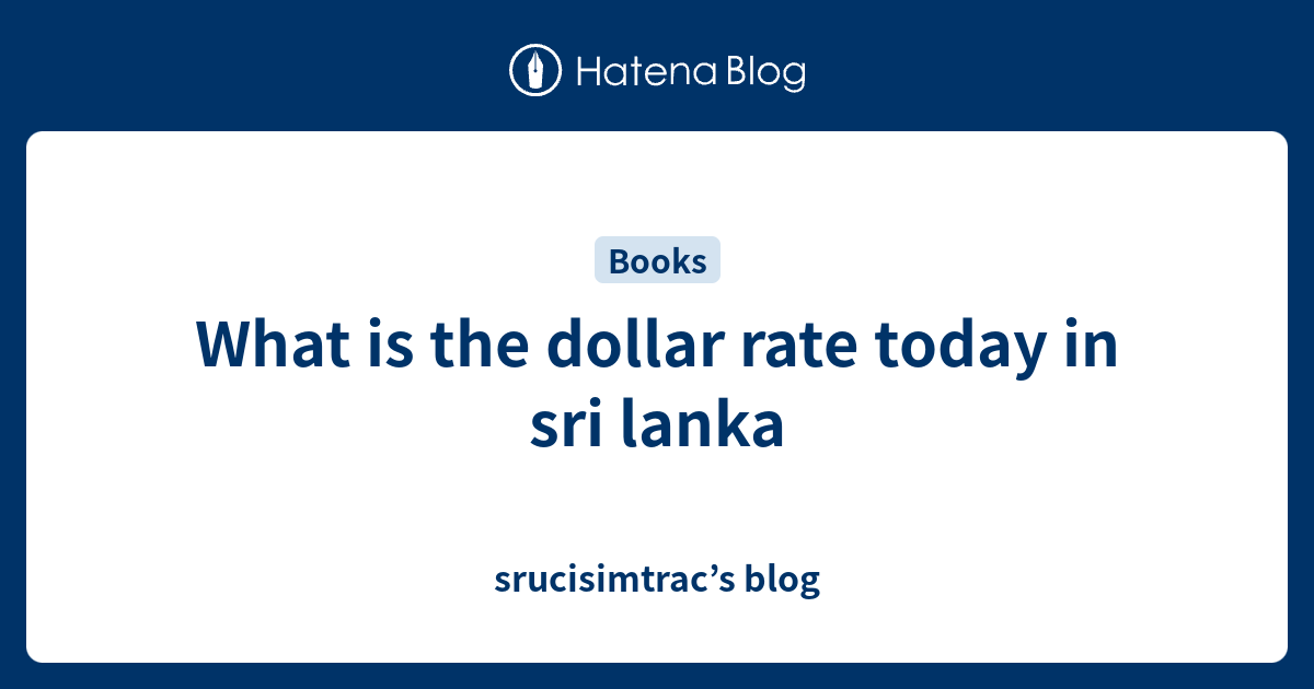 what-is-the-dollar-rate-today-in-sri-lanka-srucisimtrac-s-blog
