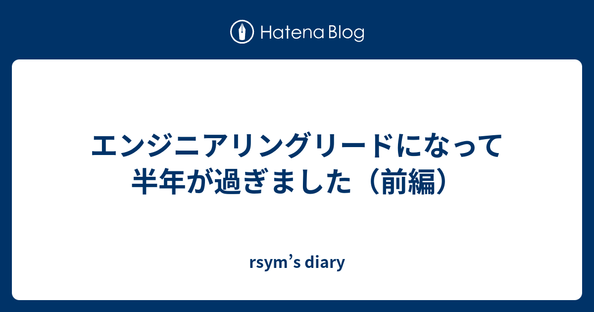 エンジニアリングリードになって半年が過ぎました（前編） - rsym’s diary