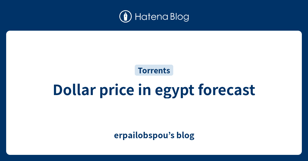 dollar-price-in-egypt-forecast-erpailobspou-s-blog