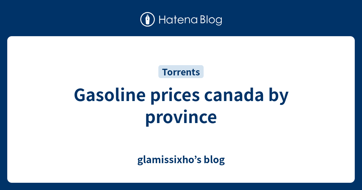 Gasoline prices canada by province glamissixho’s blog