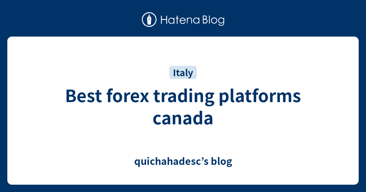 best-forex-trading-platforms-canada-quichahadesc-s-blog