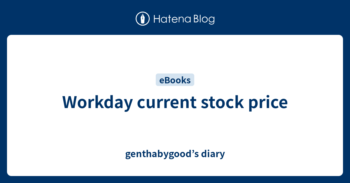 Workday Current Stock Price Genthabygood s Diary