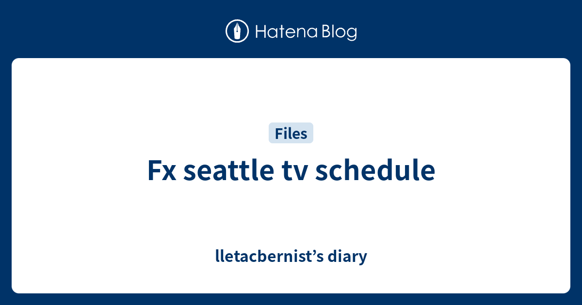 Fx seattle tv schedule lletacbernist’s diary