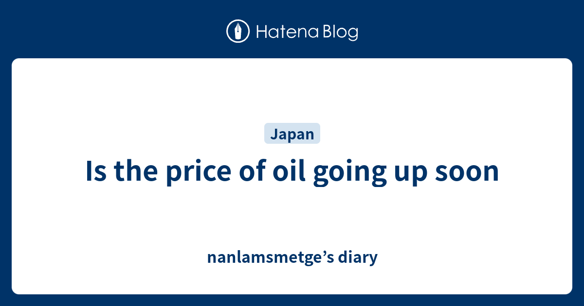 Is the price of oil going up soon nanlamsmetge’s diary