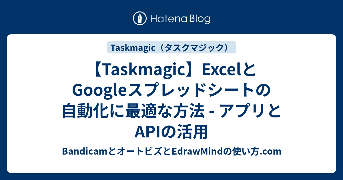 【Taskmagic】ExcelとGoogleスプレッドシートの自動化に最適な方法 - アプリとAPIの活用 - Bandicamとオートビズ ...