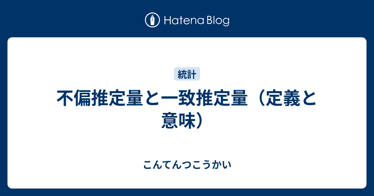 不偏推定量と一致推定量 定義と意味 こんてんつこうかい