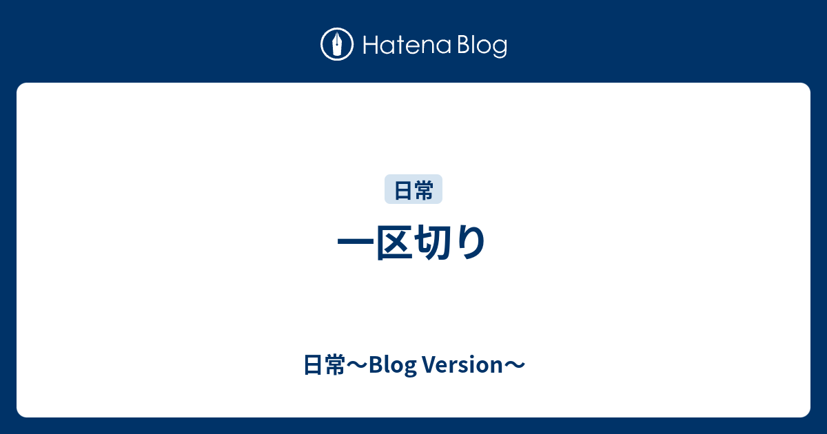 一区切り - 日常〜Blog Version〜