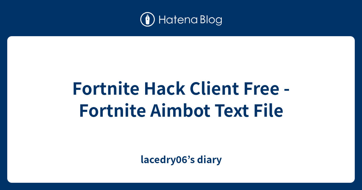 Fortnite Aimbot Text File Fortnite Hack Client Free Fortnite Aimbot Text File Lacedry06 S Diary