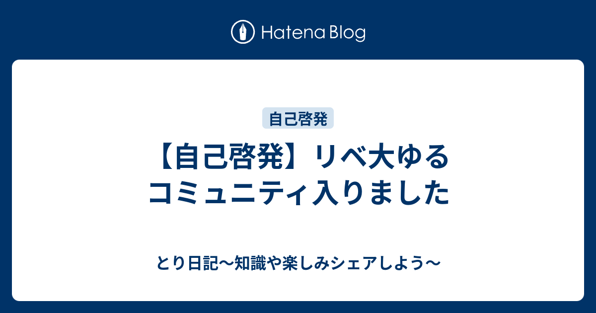 自己啓発 リベ大ゆるコミュニティ入りました とり日記 知識や楽しみシェアしよう