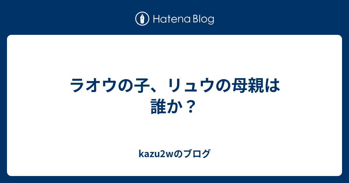 ラオウの子 リュウの母親は誰か Kazu2wのブログ