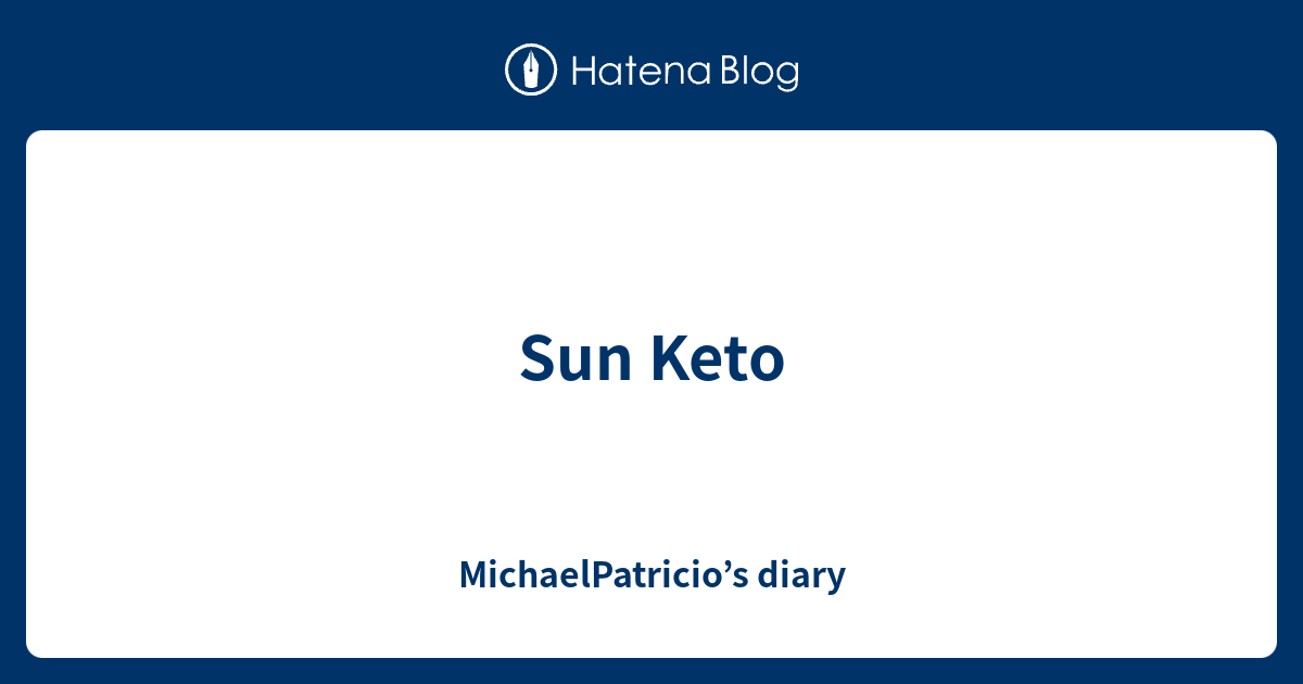 Sun Keto MichaelPatricio’s diary