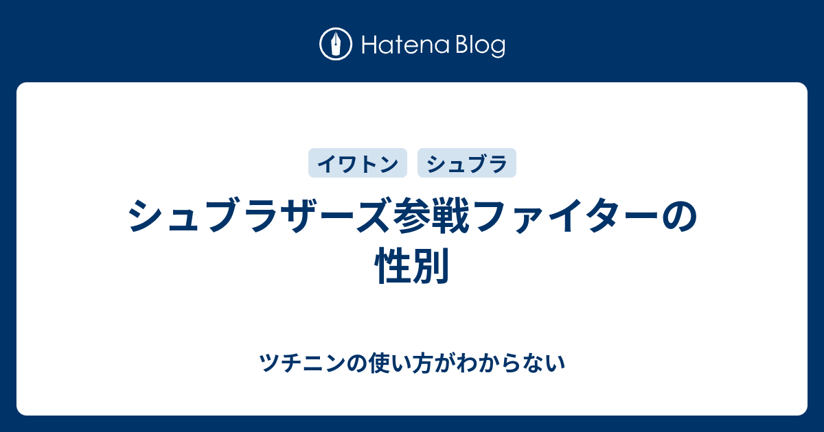 シュブラザーズ参戦ファイターの性別 ツチニンの使い方がわからない