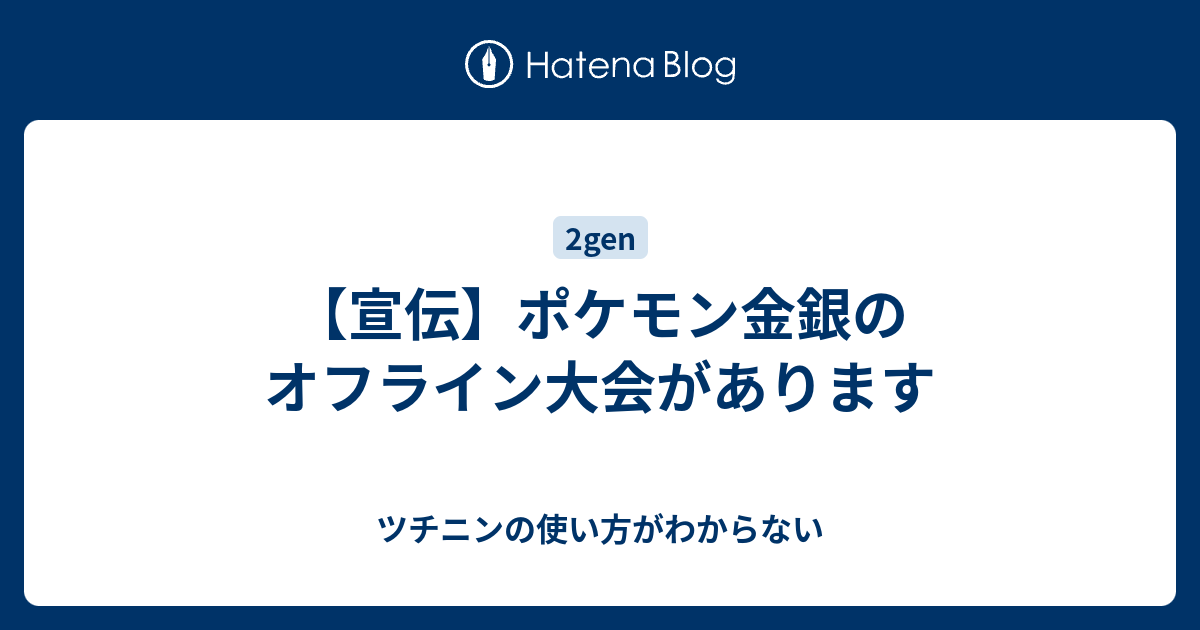 宣伝 ポケモン金銀のオフライン大会があります ツチニンの使い方がわからない